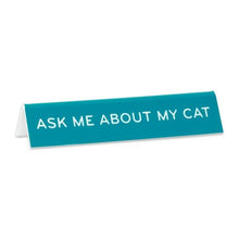 Load image into Gallery viewer, The Found Desk Sign Ask Me About My Cat